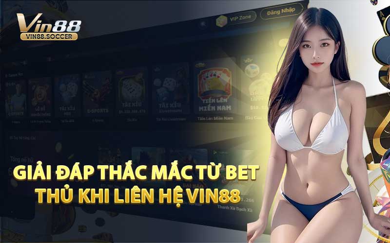 Giải Đáp Thắc Mắc Từ Bet Thủ Khi Liên Hệ VIN88