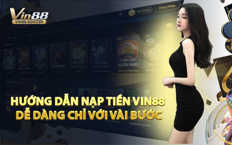 Hướng Dẫn Nạp Tiền VIN88 Dễ Dàng Chỉ Với Vài Bước