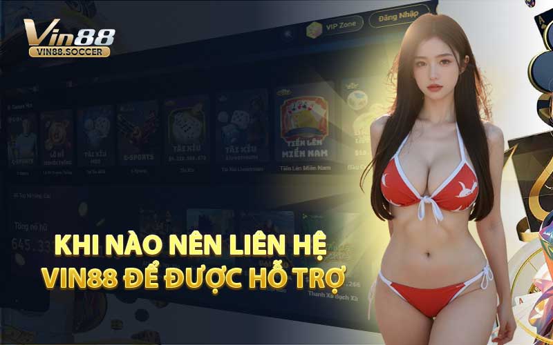 Khi Nào Nên Liên Hệ VIN88 Để Được Hỗ Trợ